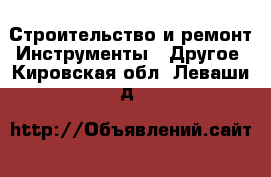 Строительство и ремонт Инструменты - Другое. Кировская обл.,Леваши д.